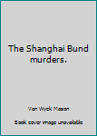 Paperback The Shanghai Bund murders. Book