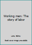 Hardcover Working men: The story of labor Book