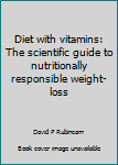 Hardcover Diet with vitamins: The scientific guide to nutritionally responsible weight-loss Book