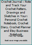 Paperback Crochet Journal : Note and Track Your Crochet Patters, Drawings and Sketches in Your: Personal Crochet Notebook, Crochet Diary, Crochet Planner and Etsy Business Notebook Book