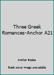 Unknown Binding Three Greek Romances-Anchor A21 Book