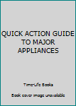 Unknown Binding QUICK ACTION GUIDE TO MAJOR APPLIANCES Book