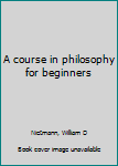Unknown Binding A course in philosophy for beginners Book