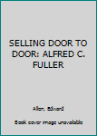 Hardcover SELLING DOOR TO DOOR: ALFRED C. FULLER Book