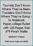 Tourists Don't Know Where They've Been, Travelers Don't Know Where They're Going : Is Notebook Paper,college Ruled with 120 Pages Size 6*9 Finish Matte