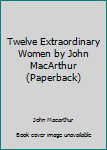 Paperback Twelve Extraordinary Women by John MacArthur (Paperback) Book