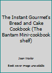 Paperback The Instant Gourmet's Bread and Cake Cookbook (The Bantam Mini-cookbook shelf) Book