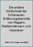 Broschiert Die andere Wirklichkeit der Schamanen. Erfahrungsberichte von Magiern, Medizinmännern und Visionären Book