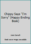 Chippy Says "I'm Sorry" (Happy Ending Book) - Book  of the Happy Ending