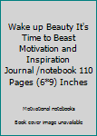 Paperback Wake up Beauty It's Time to Beast Motivation and Inspiration Journal /notebook 110 Pages (6*9) Inches Book