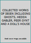 Hardcover COLLECTED WORKS OF IBSEN INCLUDING GHOSTS, HEDDA GABLER, PEER GYNT AND A DOLL'S HOUSE Book