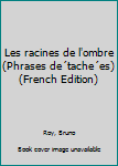 Paperback Les racines de l'ombre (Phrases de´tache´es) (French Edition) [French] Book