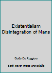 Hardcover Existentialism Disintegration of Mans Book