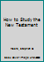 How to Study the New Testament 1405195924 Book Cover