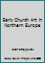 The Early Church Art in Northern Europe 1025403037 Book Cover
