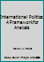 International Politics: A Framework for Analysis 0134732081 Book Cover