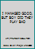 I MANAGED GOOD, BUT BOY DID THEY PLAY BAD B001LB3JMS Book Cover