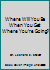 Where Will You Be When You Get Where You're Going? 1885224311 Book Cover