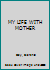 MY LIFE WITH MOTHER B000GQMVG4 Book Cover