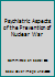 Psychiatric Aspects of the Prevention of Nuclear War B01N7UQHK8 Book Cover