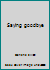 Saying goodbye 0960434461 Book Cover