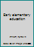 Early elementary education B0007DEDQ2 Book Cover