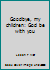 Goodbye, my children: God be with you B000739S26 Book Cover