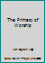 The Primacy of Worship B000VQHJFW Book Cover