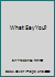 What Say You? B001HF5J3K Book Cover