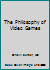 The Philosophy of Video Games 1472568893 Book Cover