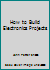 How to Build Electronics Projects B000FFPZ6Y Book Cover