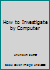 How to Investigate by Computer 0918487617 Book Cover