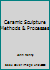Ceramic Sculpture Methods & Processes B0022X3OAQ Book Cover