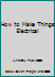 How to Make Things Electrical 1559181494 Book Cover