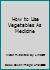 How to Use Vegetables As Medicine B0019LWLLU Book Cover