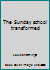 The Sunday school transformed B000886PKS Book Cover