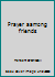 Prayer aamong friends 155126501X Book Cover