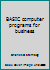 BASIC Computer Programs for Business - Volume 1 081045162X Book Cover