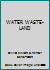 WATER WASTE-LAND B0029XILGQ Book Cover