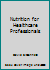 Nutrition for Healthcare Professionals 1465277994 Book Cover