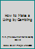 How to Make a Living by Gambling B000YT416Q Book Cover