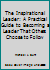 The Inspirational Leader: A Practical Guide to Becoming a Leader That Others Choose to Follow 1598721542 Book Cover