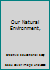 Our natural environment, (Our changing environment series) 0871910713 Book Cover