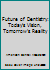 Future of Dentistry: Today's Vision, Tomorrow's Reality 0910074550 Book Cover