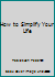 How to Simplify Your Life 1932927395 Book Cover