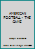 AMERICAN FOOTBALL - THE GAME 0934299188 Book Cover