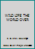 WILD LIFE THE WORLD OVER B000QAY9GU Book Cover