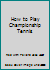 How to Play Championship Tennis B000J9XVIK Book Cover