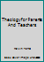 Theology for Parents And Teachers B0015BIOVA Book Cover