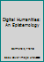 Digital Humanities: An Epistemology 1848219083 Book Cover
